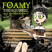 FOAMY THE SQUIRREL NYC SQUIRREL SONGS EP (EXPLICIT) ALL THE SONGS FROM THE NEW YORK SQUIRREL SONGS EPISODE AND MORE. 